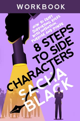 8 Steps to Side Characters: How to Craft Supporting Roles with Intention, Purpose, and Power Workbook (Better Writers Series)