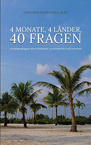 4 Monate, 4 Länder, 40 Fragen: Als Backpackingpaar durch Südostasien. Ein Reisebericht in 80 Antworten.