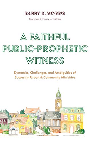 A Faithful Public-Prophetic Witness: Dynamics, Challenges, and Ambiguities of Success in Urban & Community Ministries