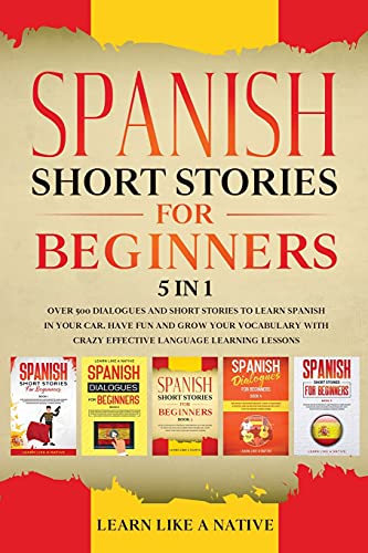 Spanish Short Stories for Beginners 5 in 1: Over 500 Dialogues and Daily Used Phrases to Learn Spanish in Your Car. Have Fun & Grow Your Vocabulary, ... Learning Lessons (Spanish for Adults, Band 6)