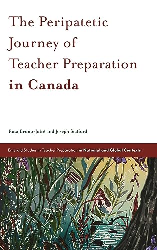 The Peripatetic Journey of Teacher Preparation in Canada (Emerald Studies in Teacher Preparation in National and Global Contexts)