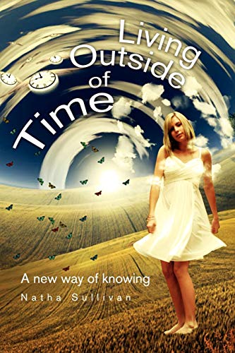 Living Outside Of Time : A New Way Of Knowing: A New Way of Knowing: A New Way of Knowing