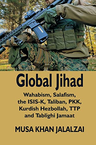 Global Jihad: Wahabism, Salafism, the ISIS-K, Taliban, PKK, Kurdish Hezbollah, TTP and Tablighi Jamaat