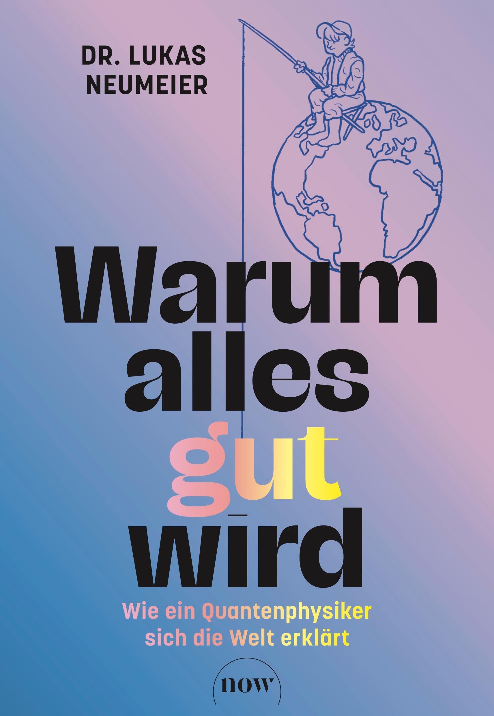 Warum alles gut wird: Wie ein Quantenphysiker sich die Welt erklärt. Therapie für Skeptiker: Von der Machtübernahme der Information zur positiven Psychologie.