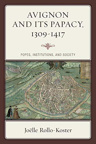 Rollo-Koster, Joelle (University of Rhode Island) Avignon And Its Papacy, 1309-1417, Popes, Institutions, And Society
