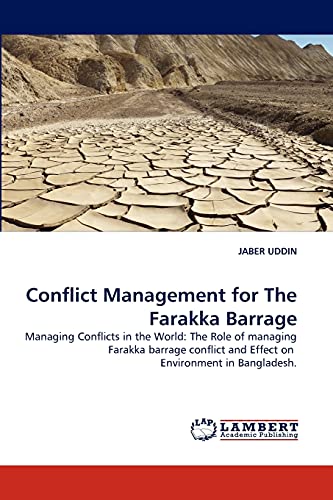 Conflict Management for The Farakka Barrage: Managing Conflicts in the World: The Role of managing Farakka barrage conflict and Effect on Environment in Bangladesh.
