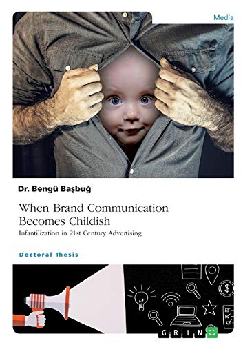 When Brand Communication Becomes Childish. Infantilization in 21st Century Advertising: Dissertationsschrift