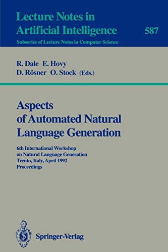 Aspects of Automated Natural Language Generation: 6th International Workshop on Natural Language Generation Trento, Italy, April 5-7, 1992. ... Notes in Computer Science, 587, Band 587)