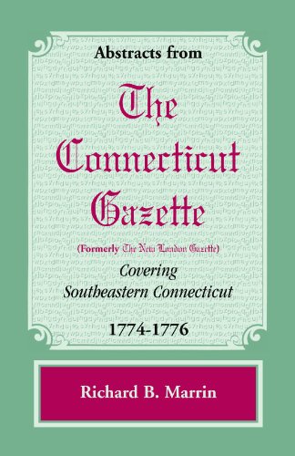 Abstracts from the Connecticut [formerly New London] Gazette covering Southeastern Connecticut, 1774-1776