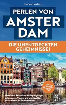 Perlen von Amsterdam - Die unentdeckten Geheimnisse! Handlicher Reiseführer mit Top-Highlights, pulsierenden Vierteln und unentdeckten Orten abseits des Touristenstroms inkl. Low-Budget & Sprachtipps