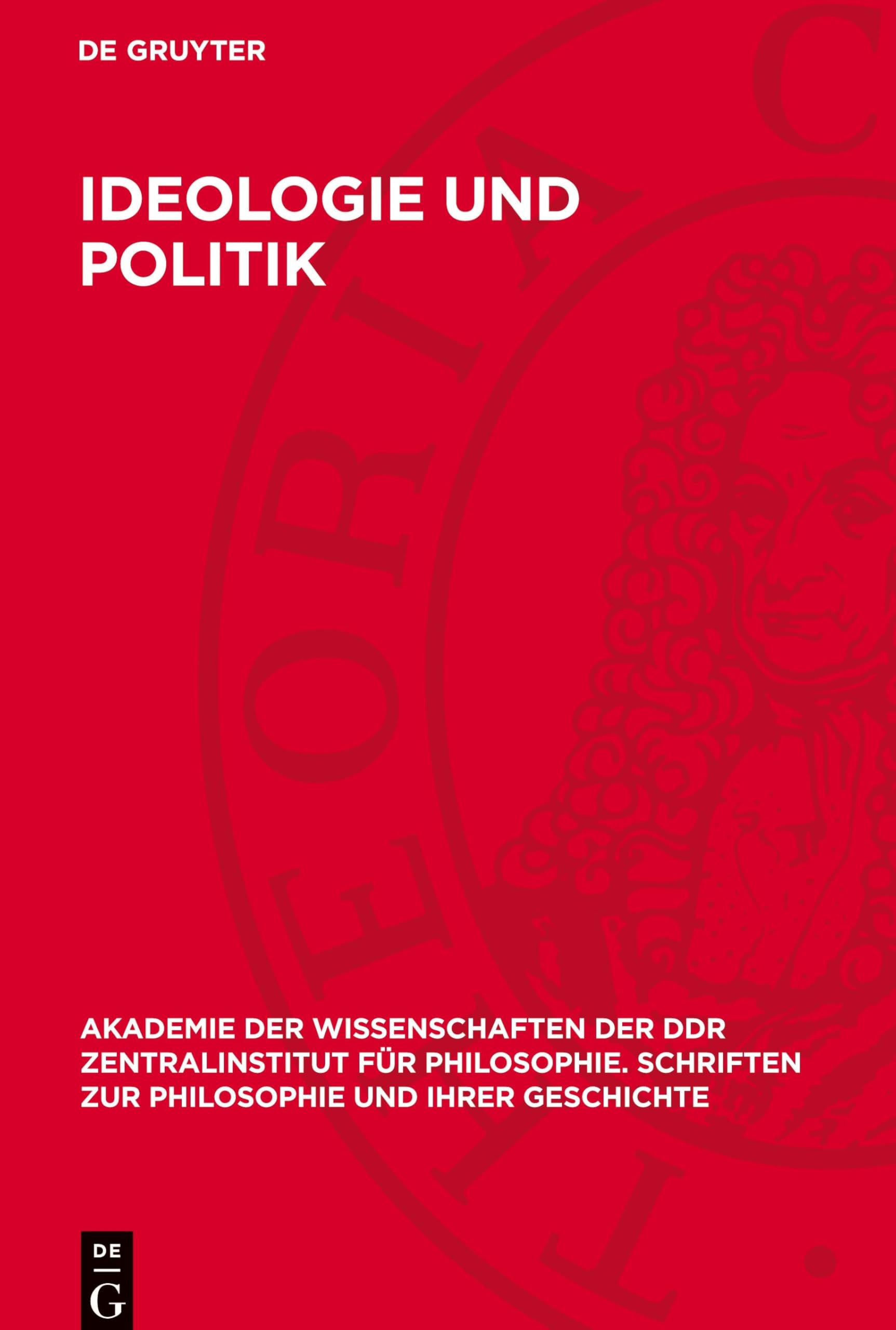 Ideologie und Politik: Zur Krise der imperialistischen Politik und bürgerlichen politischen Theorie (Akademie der Wissenschaften der DDR ... zur Philosophie und ihrer Geschichte, 20)