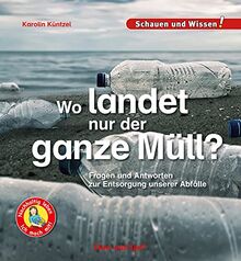 Wo landet nur der ganz Müll?: Fragen und Antworten zur Entsorgung unserer Abfälle - Schauen und Wissen!