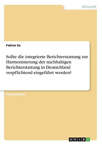 Sollte die integrierte Berichterstattung zur Harmonisierung der nachhaltigen Berichterstattung in Deutschland verpflichtend eingeführt werden?