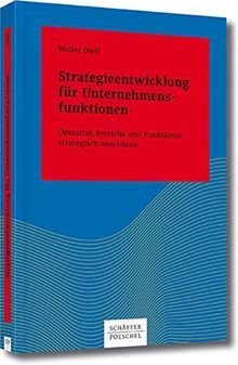 Strategieentwicklung für Unternehmensfunktionen: Operative Bereiche und Funktionen strategisch ausrichten (Systemisches Management)