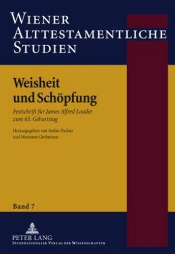 Weisheit und Schöpfung: Festschrift für James Alfred Loader zum 65. Geburtstag (Wiener Alttestamentliche Studien)