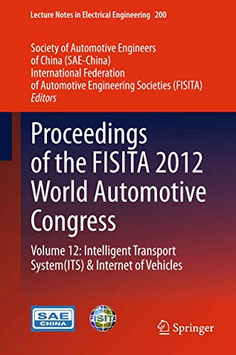Proceedings of the FISITA 2012 World Automotive Congress: Volume 12: Intelligent Transport System(ITS) & Internet of Vehicles (Lecture Notes in Electrical Engineering, 200, Band 200)