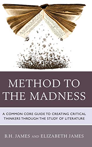 Method to the Madness: A Common Core Guide to Creating Critical Thinkers Through the Study of Literature