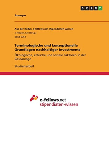 Terminologische und konzeptionelle Grundlagen nachhaltiger Investments: Ökologische, ethische und soziale Faktoren in der Geldanlage