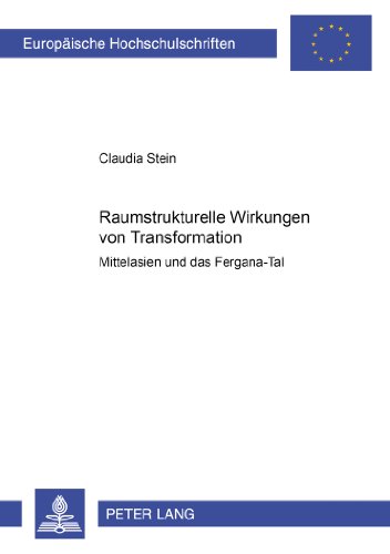 Raumstrukturelle Wirkungen von Transformation: Mittelasien und das Fergana-Tal (Europäische Hochschulschriften / European University Studies / Publications Universitaires Européennes)