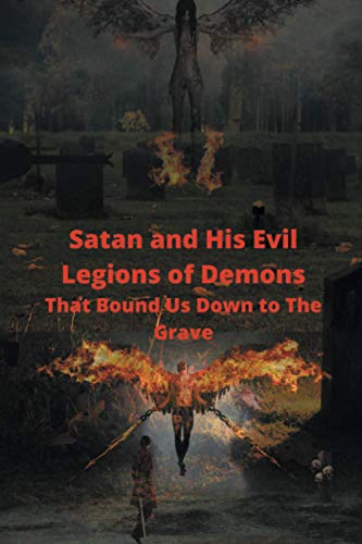 Satan and His Evil Legions of Demons That Bound Us Down to The Grave