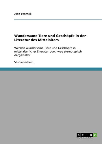 Wundersame Tiere und Geschöpfe in der Literatur des Mittelalters: Werden wundersame Tiere und Geschöpfe in mittelalterlicher Literatur durchweg stereotypisch dargestellt?