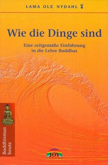 Wie die Dinge sind. Eine zeitgemäße Einführung in die Lehre Buddhas