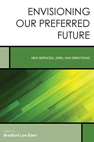 Envisioning Our Preferred Future: New Services, Jobs, and Directions (Creating the 21st-Century Academic Library, 8, Band 8)