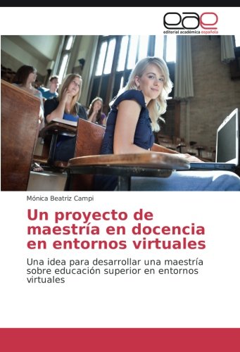 Un proyecto de maestría en docencia en entornos virtuales: Una idea para desarrollar una maestría sobre educación superior en entornos virtuales