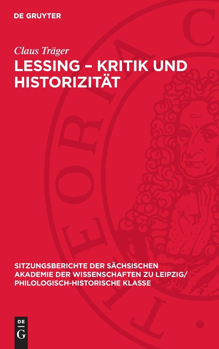 Lessing – Kritik und Historizität: DE (Sitzungsberichte der Sächsischen Akademie der Wissenschaften zu Leipzig/ Philologisch-Historische Klasse, 121,5)