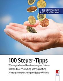 100 Steuer-Tipps: Wie Angestellte und Pensionisten sparen können. Kapitalerträge, Vermietung und Verpachtung. Arbeitnehmerveranlagung und Steuererklärung
