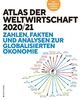 Atlas der Weltwirtschaft: Zahlen, Fakten und Analysen zur globalisierten Ökonomie