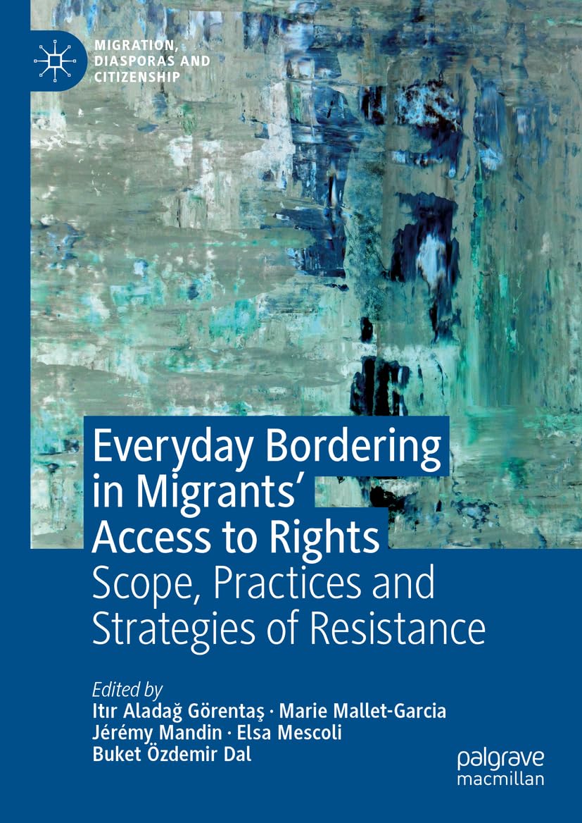 Everyday Bordering in Migrants’ Access to Rights: Scope, Practices and Strategies of Resistance (Migration, Diasporas and Citizenship)