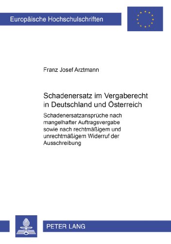 Schadenersatz im Vergaberecht in Deutschland und Österreich: Schadenersatzansprüche nach mangelhafter Auftragsvergabe sowie nach rechtmäßigem und ... (Europäische Hochschulschriften - Reihe II)