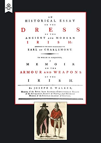 Historical Essay On The Dress Of The Irish - Armour And Weapons Of The Irish: Historical Essay On The Dress Of The Irish - Armour And Weapons Of The Irish