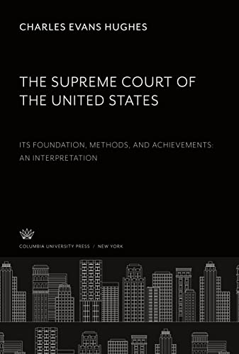 The Supreme Court of the United States: Its Foundation, Methods and Achievements: an Interpretation