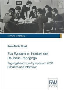 Eva Eyquem im Kontext der Bauhaus-Pädagogik: Tagungsband zum Symposium 2018 Schriften und Interviews (FAU Kunst und Bildung)