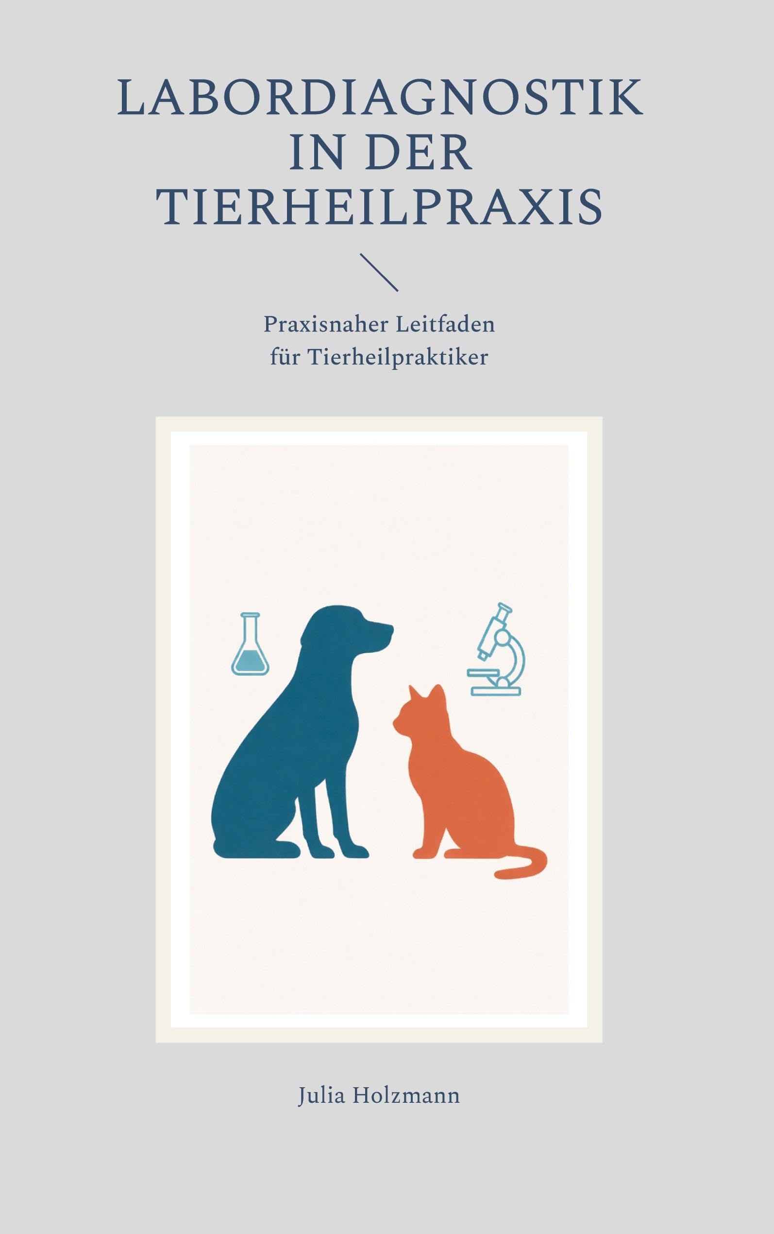 Labordiagnostik in der Tierheilpraxis: Praxisnaher Leitfaden für Tierheilpraktiker