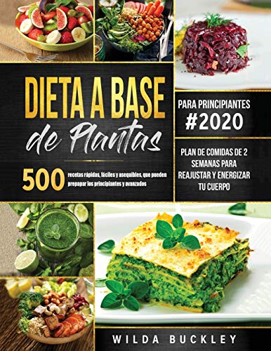 Dieta a Base de Plantas para Principiantes: 500 recetas rápidas, fáciles y asequibles, que pueden prepapar los principiantes y la gente ocupada | Plan ... semanas para reajustar y energizar tu cuerpo