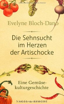 Die Sehnsucht im Herzen der Artischocke: Eine Gemüsekulturgeschichte von Bloch-Dano, Evelyne | Buch | Zustand gut