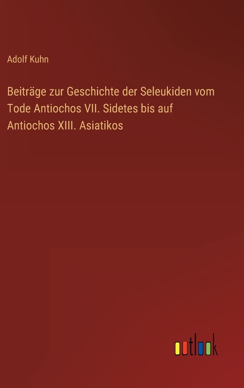 Beiträge zur Geschichte der Seleukiden vom Tode Antiochos VII. Sidetes bis auf Antiochos XIII. Asiatikos