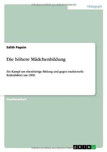 Die höhere Mädchenbildung: Ein Kampf um ebenbürtige Bildung und gegen traditionelle Rollenbilder um 1900