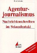 Agenturjournalismus: Nachrichtenschreiben im Sekundentakt (Praktischer Journalismus)