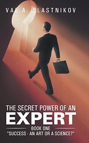 The Secret Power of an Expert: Book One Success - An Art or a Science?