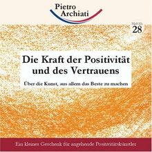 Die Kraft der Positivität und des Vertrauens: Über die Kunst, aus allem das Beste zu machen