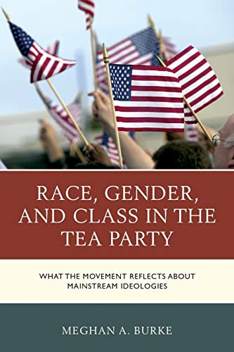 Race, Gender, and Class in the Tea Party: What the Movement Reflects about Mainstream Ideologies