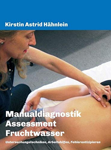 Manualdiagnostik Assessment Fruchtwasser: Untersuchungstechniken, Arbeitshilfen, Fehlerantizipieren