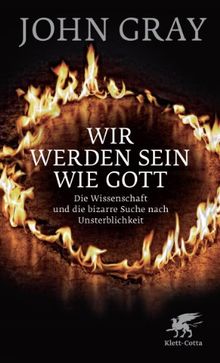 Wir werden sein wie Gott: Die Wissenschaft und die bizarre Suche nach Unsterblichkeit