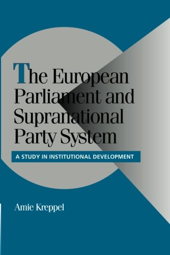 The European Parliament and Supranational Party System: A Study in Institutional Development (Cambridge Studies in Comparative Politics)