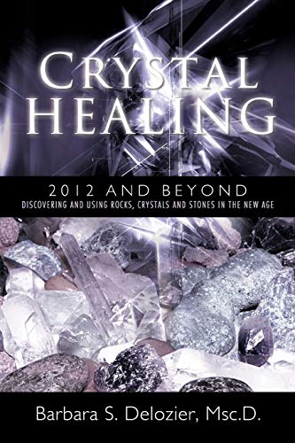 Crystal Healing: 2012 and Beyond Discovering and Using Rocks, Crystals and Stones in the New Age
