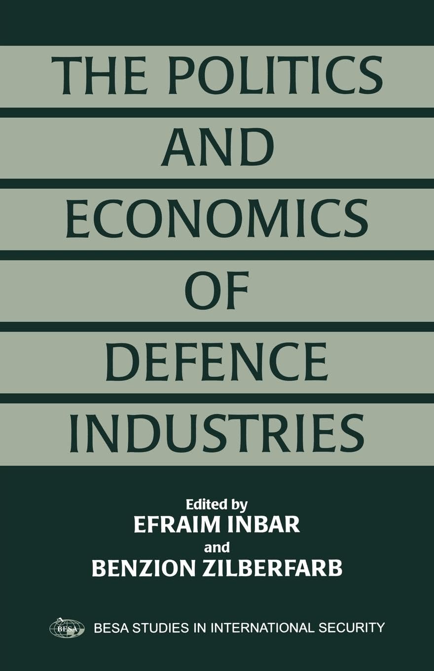 The Politics and Economics of Defence Industries (Besa Studies in International Security)